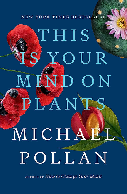 This is Your Mind on Plants by Michael Pollan