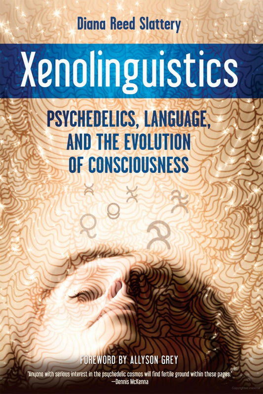 Xenolinguistics: Psychedelics, Language, and the Evolution of Consciousness by Diana Slattery